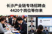 长沙产业链专场招聘会 4420个岗位等你来