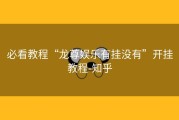 必看教程“龙尊娱乐有挂没有”开挂教程-知乎