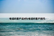 电话约客户话术&amp;电话约客户技巧
