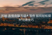 揭秘 高情商聊天话术软件 如何轻松提升沟通技巧