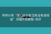 导师分享“开心欢乐联盟有没有透视挂”详细开挂教程- 知乎