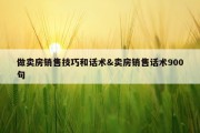 做卖房销售技巧和话术&amp;卖房销售话术900句