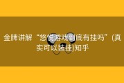 金牌讲解“悠悦游戏到底有挂吗”(真实可以装挂)知乎