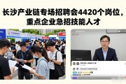 长沙产业链专场招聘会4420个岗位，重点企业急招技能人才