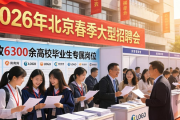 2026年北京春季大型招聘会，释放6300余高校毕业生专属岗位