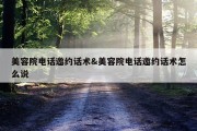 美容院电话邀约话术&amp;美容院电话邀约话术怎么说