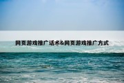 网页游戏推广话术&amp;网页游戏推广方式