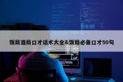 饭局酒局口才话术大全&amp;饭局必备口才50句