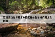 百度竞价包年话术&amp;百度竞价包年推广是怎么回事