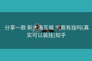  分享一款 新大海互娱 究竟有挂吗(真实可以装挂)知乎