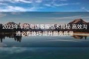 2023年车险电话客服话术揭秘 高效沟通必看技巧 提升服务质量