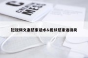 短视频文案结束话术&amp;视频结束语搞笑