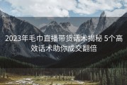 2023年毛巾直播带货话术揭秘 5个高效话术助你成交翻倍