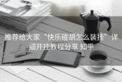 推荐给大家“快乐碰胡怎么装挂”详细开挂教程分享 知乎