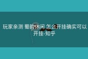  玩家亲测 蜀韵休闲 怎么开挂确实可以开挂-知乎