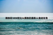 潮南区SEM优化&amp;潮南区最新人变动任免