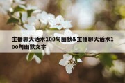 主播聊天话术100句幽默&amp;主播聊天话术100句幽默文字