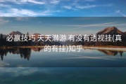  必赢技巧 天天潜游 有没有透视挂(真的有挂)知乎