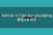  导师分享 卡丁娱乐 能开挂吗详细开挂教程分享 知乎