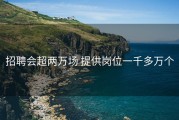 招聘会超两万场 提供岗位一千多万个
