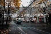 2023年直播间话术揭秘 5个高效技巧助你提升互动率