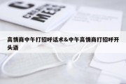 高情商中午打招呼话术&amp;中午高情商打招呼开头语