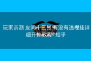  玩家亲测 友间十三张 有没有透视挂详细开挂教程- 知乎