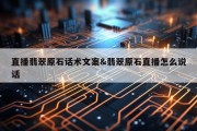 直播翡翠原石话术文案&amp;翡翠原石直播怎么说话
