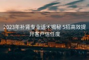 2023年补肾专业话术揭秘 5招高效提升客户信任度