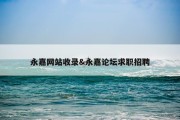 永嘉网站收录&amp;永嘉论坛求职招聘