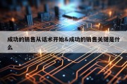 成功的销售从话术开始&amp;成功的销售关键是什么