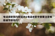 电话求职技巧和话术&amp;电话求职中需要注意哪些细节和技巧?