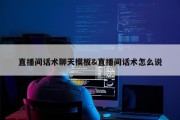 直播间话术聊天模板&amp;直播间话术怎么说