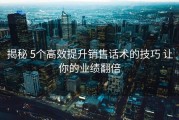揭秘 5个高效提升销售话术的技巧 让你的业绩翻倍