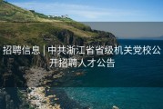 招聘信息 | 中共浙江省省级机关党校公开招聘人才公告