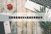 百香果直播话术&amp;直播百香果前景