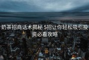 奶茶招商话术揭秘 5招让你轻松吸引投资必看攻略