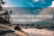 2023年装修公司导购话术揭秘 如何高效说服客户必看技巧