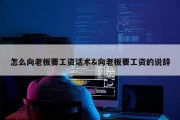 怎么向老板要工资话术&amp;向老板要工资的说辞