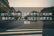 2025江西中烟工业有限责任公司招聘：报名时间、入口、流程及回避要求全解析