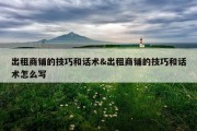 出租商铺的技巧和话术&amp;出租商铺的技巧和话术怎么写