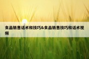 食品销售话术和技巧&amp;食品销售技巧和话术视频
