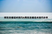 娱乐主播话术技巧&amp;娱乐主播话术技巧分享