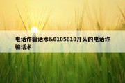 电话诈骗话术&amp;0105610开头的电话诈骗话术