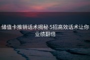 储值卡推销话术揭秘 5招高效话术让你业绩翻倍