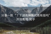 分享一款“丫丫湖南麻将究竟有挂吗”开挂教程-知乎