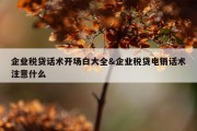 企业税贷话术开场白大全&amp;企业税贷电销话术注意什么