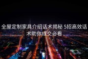 全屋定制家具介绍话术揭秘 5招高效话术助你成交必看