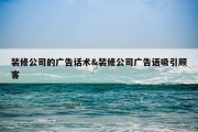 装修公司的广告话术&amp;装修公司广告语吸引顾客