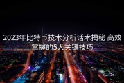 2023年比特币技术分析话术揭秘 高效掌握的5大关键技巧